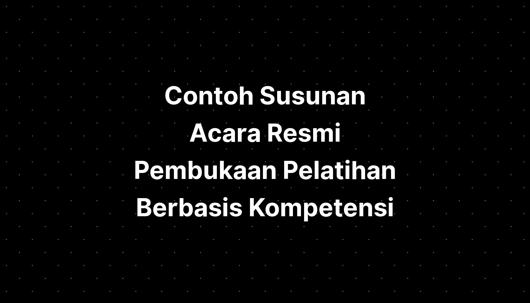 Contoh Susunan Acara Resmi Pembukaan Pelatihan Berbasis Kompetensi ...